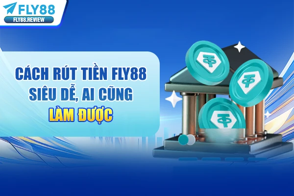 Rút tiền Fly88 - Các Bước Siêu dễ, ai cũng làm được mới 2026