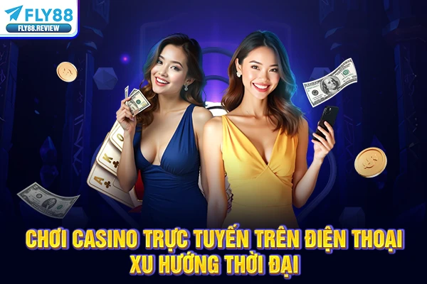 Chơi Casino Trực Tuyến Trên Điện thoại - Xu Hướng Thời 2026