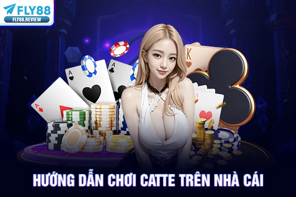 Hướng dẫn chơi catte trên nhà cái
