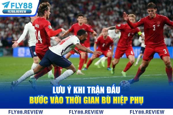 Lưu ý khi trận đấu bước vào thời gian bù hiệp phụ