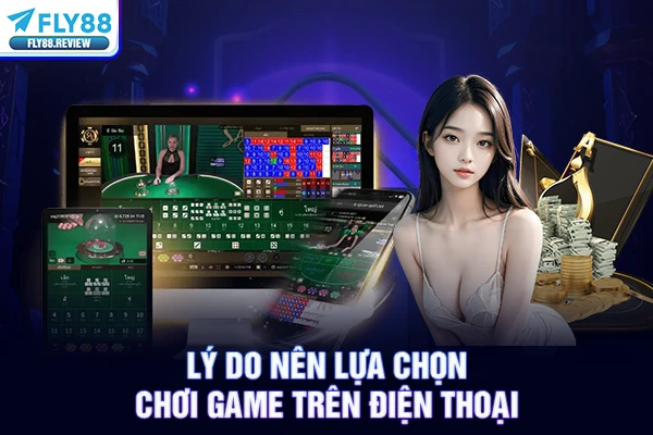 Lý do nên lựa chọn chơi game trên điện thoại Lý do nên lựa chọn chơi game trên điện thoại