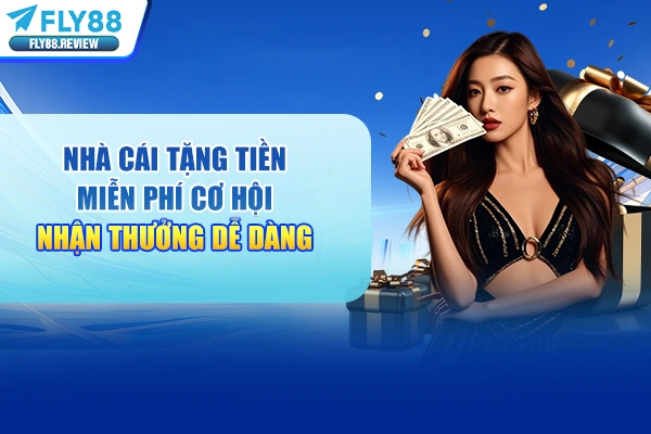 Nhà Cái Tặng Tiền Miễn Phí Cơ Hội Nhận Thưởng Dễ Dàng 2026