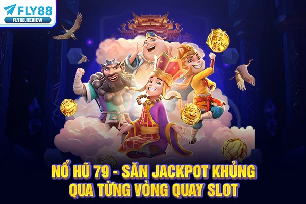 Nổ hũ 79 - Săn Jackpot Khủng Qua Từng Vòng Quay Slot