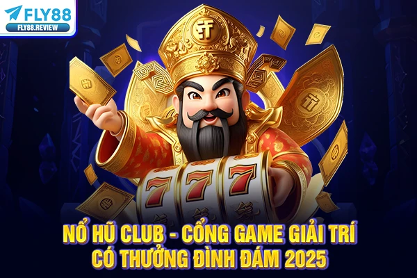 Nổ Hũ Club - Cổng Game Giải Trí Có Thưởng Đình Đám 2026