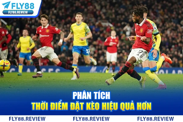 Phân tích thời điểm đặt kèo hiệu quả hơn