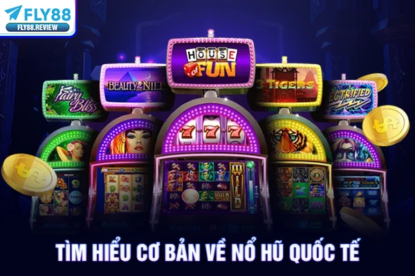 Tìm hiểu cơ bản về nổ hũ quốc tế