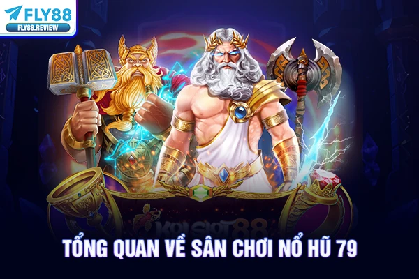 Tổng quan về sân chơi nổ hũ 79