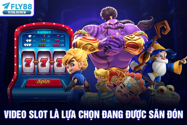 Video slot là lựa chọn đang được săn đón